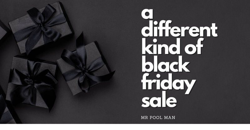 A different kind of Black Friday and Cyber Monday - Mr Pool Man