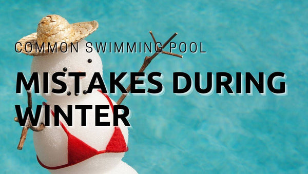 Common Swimming Pool Mistakes Made During Winter - Mr Pool Man