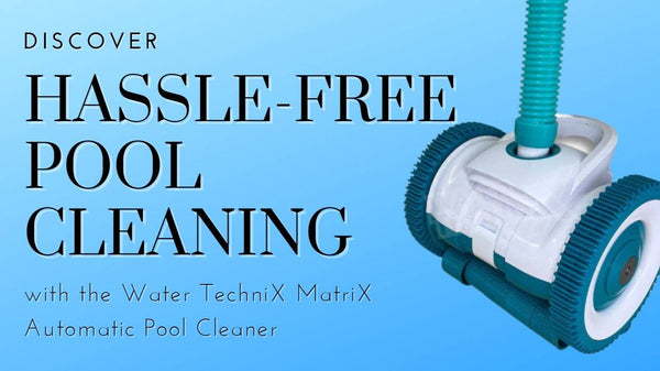 Discover Hassle-Free Pool Cleaning with the Water TechniX MatriX Pool Cleaner - Mr Pool Man