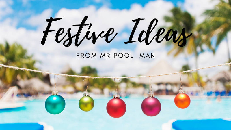 Festive Ideas from Mr Pool Man - Mr Pool Man