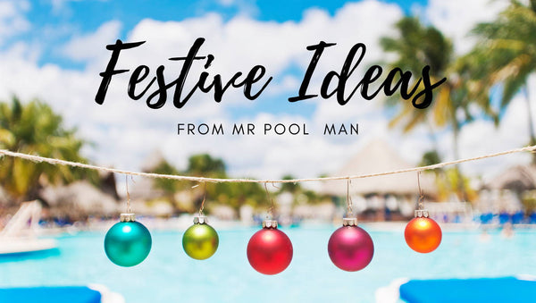 Festive Ideas from Mr Pool Man - Mr Pool Man