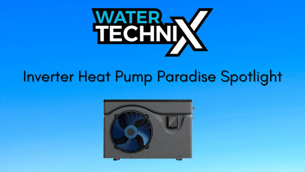 Product Spotlight: Water TechniX Inverter Heat Pump Paradise - Mr Pool Man