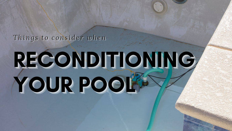Things to consider when reconditioning your pool