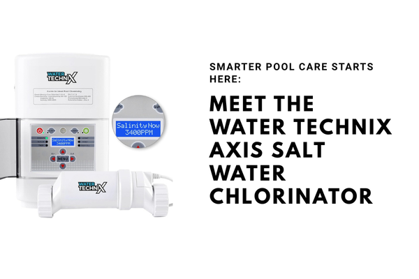Smarter Pool Care Starts Here: Meet the Water TechniX AXis Salt Water Chlorinator