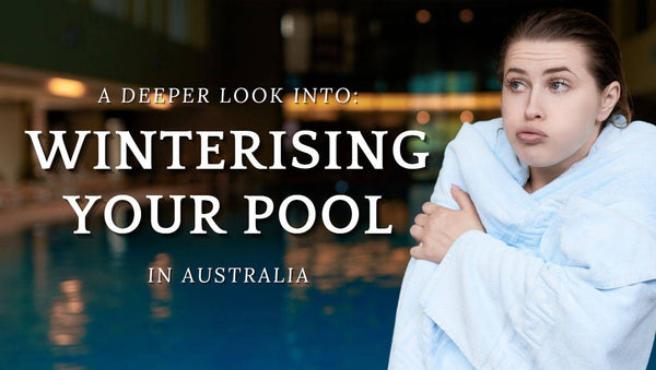 A Deeper look into Winterizing your Pool in Australia