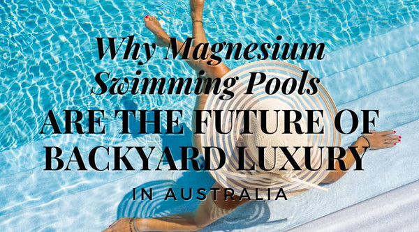 Why Magnesium Swimming Pools Are the Future of Backyard Luxury in Australia - Mr Pool Man