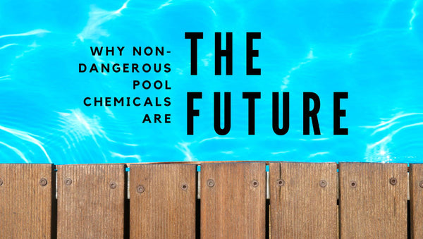 Why Non-Dangerous Pool Chemicals are the Future - Mr Pool Man